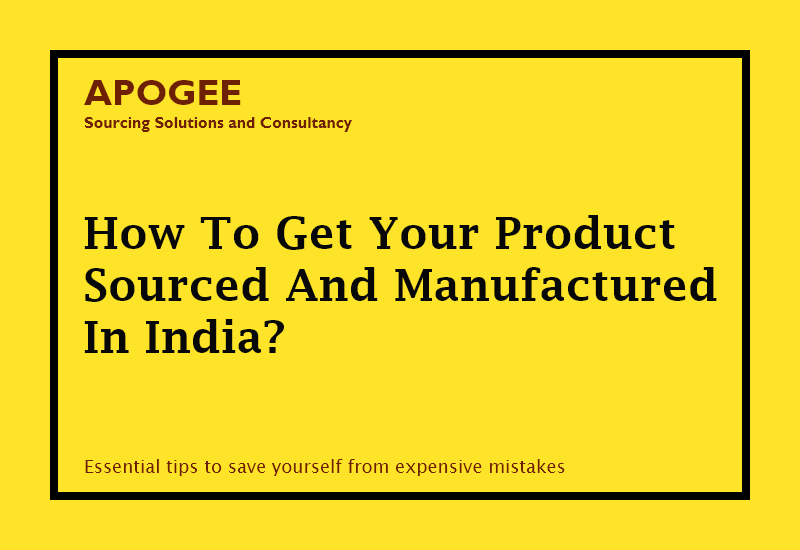 How To Get Your Product Sourced And Manufactured In India?
